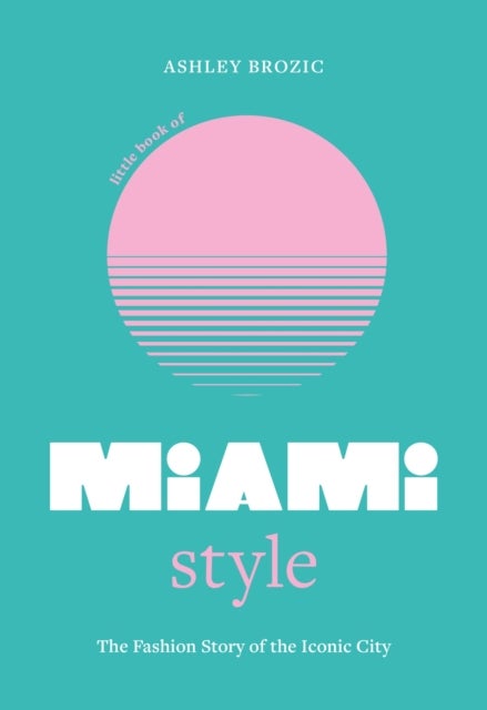 Little Book of Miami Style - The fashion story of the iconic city