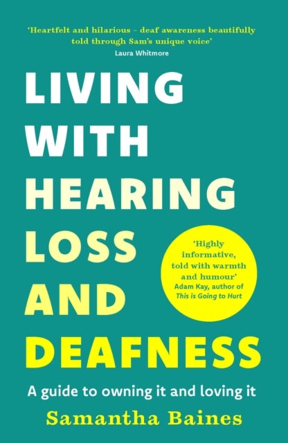 Living With Hearing Loss and Deafness - A guide to owning it and loving it