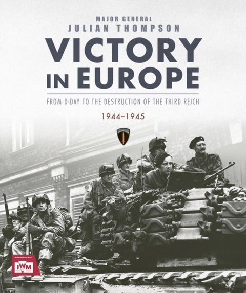 Victory in Europe - From D-Day to the Destruction of the Third Reich, 1944-1945