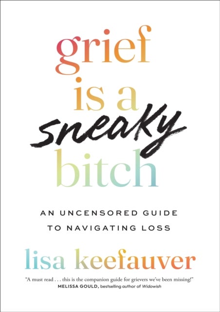 Grief is a Sneaky Bitch - An Uncensored Guide to Navigating Loss