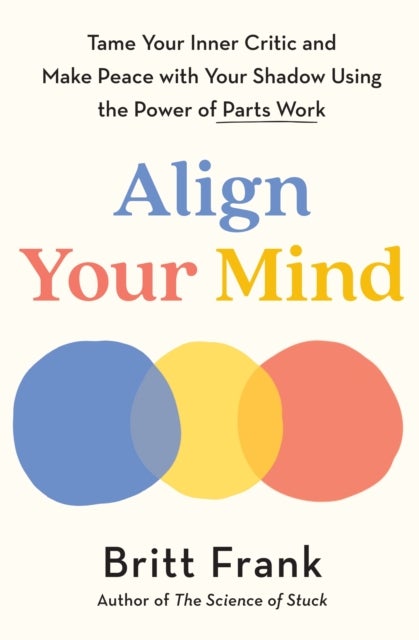 Align Your Mind - Tame Your Inner Critic and Make Peace with Your Shadow Using the Power of Parts Work
