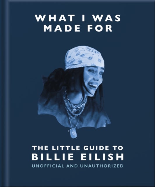 What I Was Made For: The Little Guide to Billie Eilish