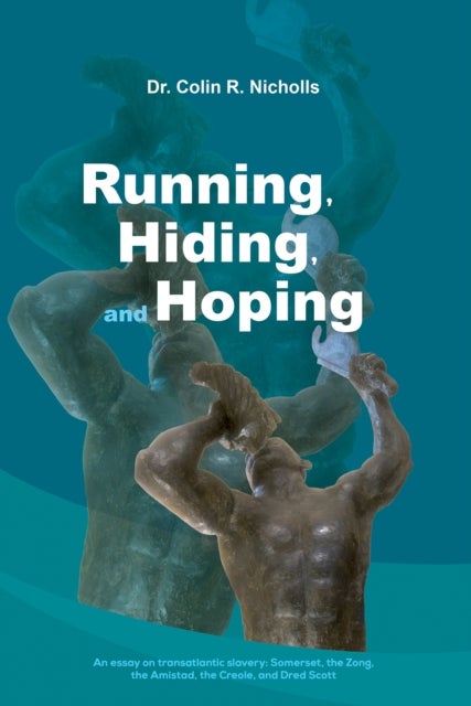 Running, Hiding, and Hoping - An essay on transatlantic slavery: Somerset, the Zong, the Amistad, the Creole, and Dred Scott