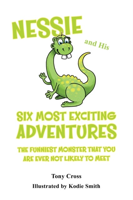 Nessie and His Six Most Exciting Adventures - The Funniest Monster That You Are Ever Not Likely to Meet