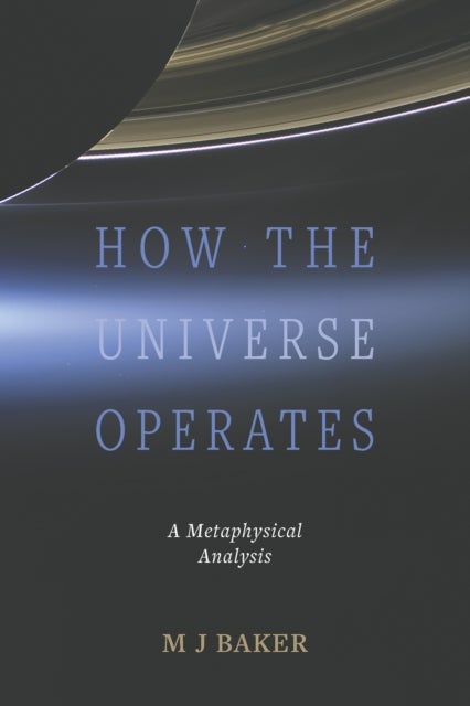 How the Universe Operates - A Metaphysical Analysis