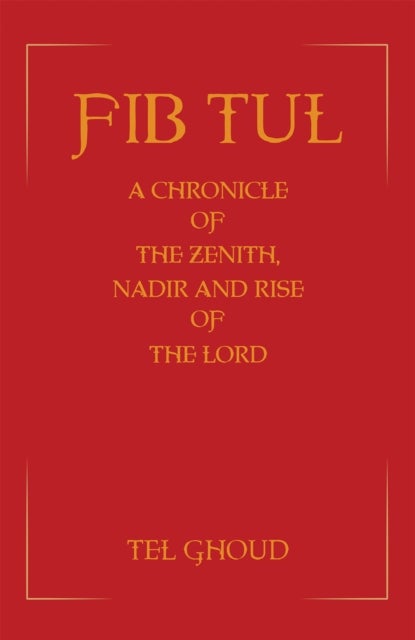 Fib Tul - A Chronicle of The Zenith, Nadir and Rise of The Lord