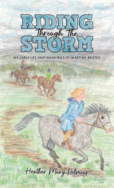 Riding Through the Storm - My Early Life and Memories of Wartime Bristol