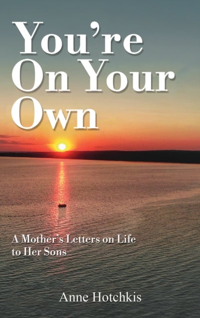 You're On Your Own - A Mother's Letters on Life to Her Sons
