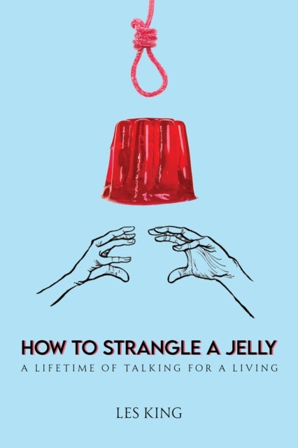 How to Strangle a Jelly - A Lifetime of Talking for a Living