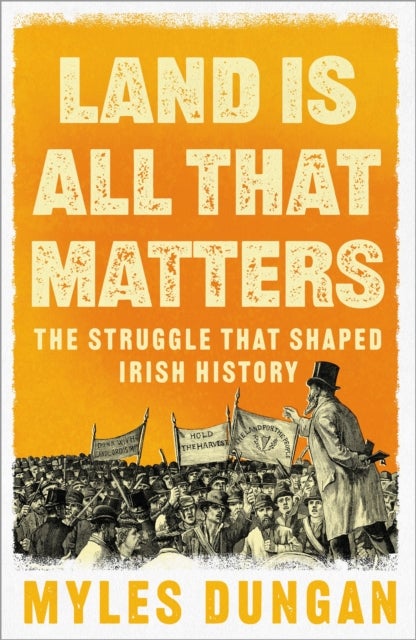 Land Is All That Matters - The Struggle That Shaped Irish History