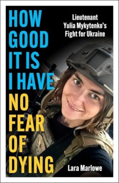 How Good It Is I have No Fear of Dying - Lieutenant Yulia Mykytenko's Fight for Ukraine