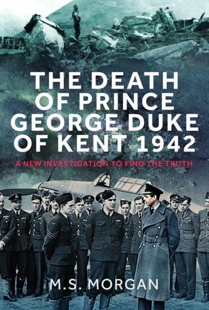 The Death of Prince George, Duke of Kent, 1942 - A New Investigation to Find the Truth