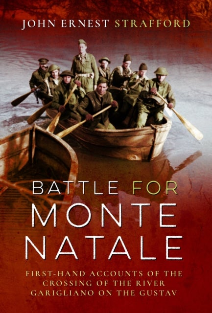 Battle for Monte Natale - First-Hand Accounts of the Crossing of the River Garigliano on the Gustav Line