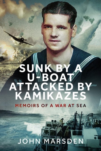 Sunk by a U-boat, Attacked by Kamikazes - Memoirs of a War at Sea