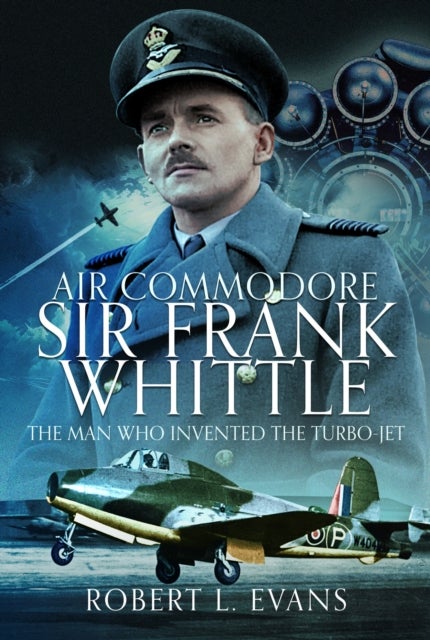 Air Commodore Sir Frank Whittle - The Man Who Invented the Turbo-jet