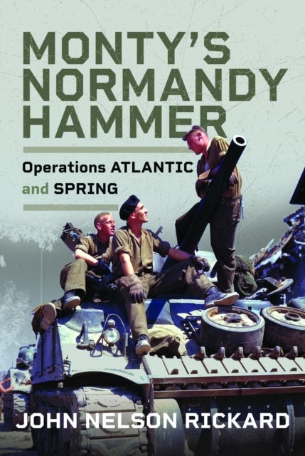 Monty's Normandy Hammer - Operations ATLANTIC and SPRING