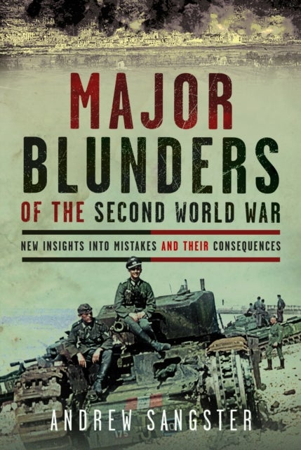 Major Blunders of the Second World War - New Insights into Mistakes and their Consequences