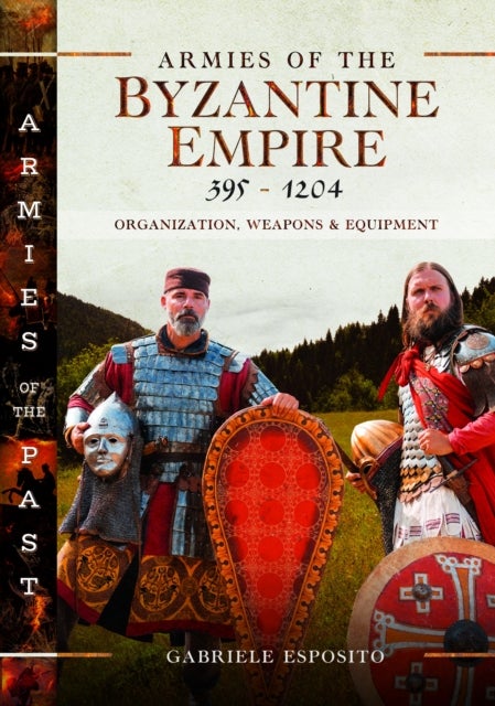Armies of the Byzantine Empire, 395-1204 - Organization, Weapons and Equipment