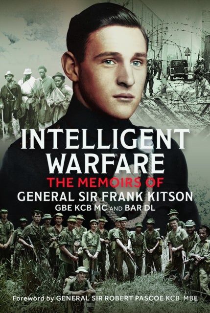 Intelligent Warfare - The Memoirs of General Sir Frank Kitson GBE KCB MC and Bar DL