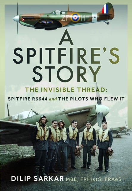 A Spitfire¿s Story - The Invisible Thread: Spitfire R6644 and the Pilots Who Flew It