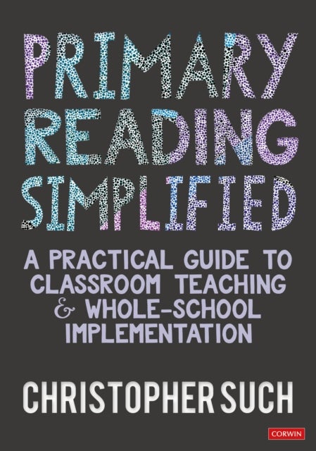 Primary Reading Simplified - A Practical Guide to Classroom Teaching and Whole-School Implementation