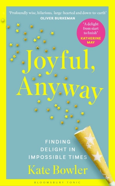 Joyful, Anyway - Finding Delight in Impossible Times