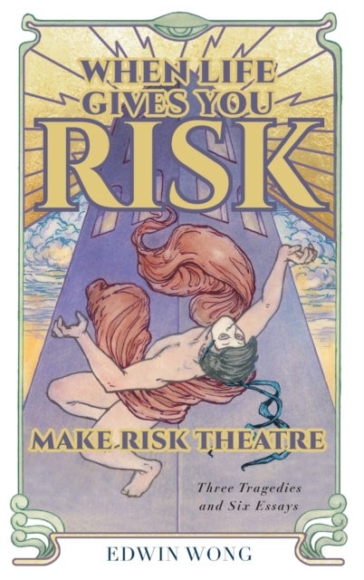 When Life Gives You Risk, Make Risk Theatre - Three Tragedies and Six Essays