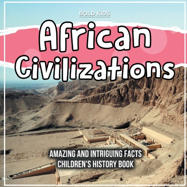 Bilde av African Civilizations Amazing And Intriguing Facts Children&#039;s History Book Av Bold Kids