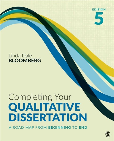Completing Your Qualitative Dissertation - A Road Map From Beginning to End