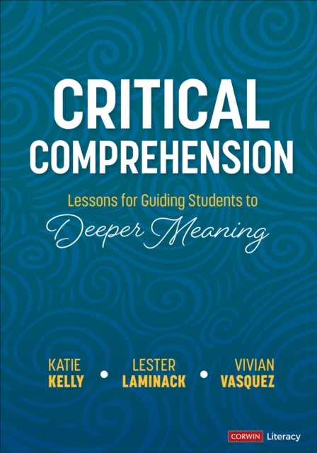 Critical Comprehension [Grades K-6] - Lessons for Guiding Students to Deeper Meaning
