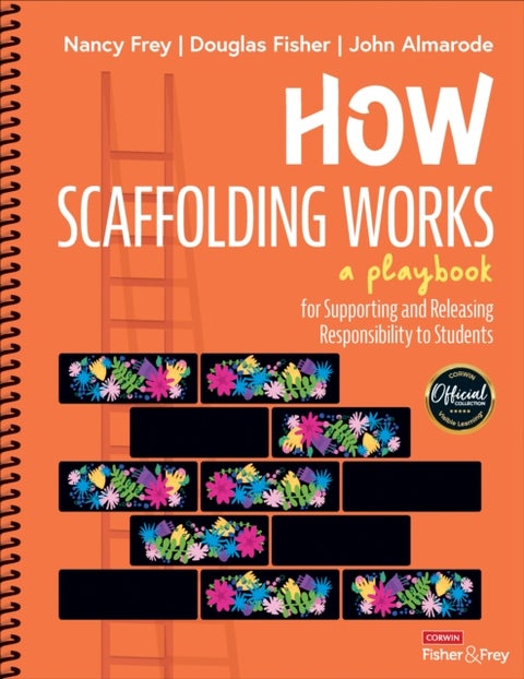 How Scaffolding Works - A Playbook for Supporting and Releasing Responsibility to Students