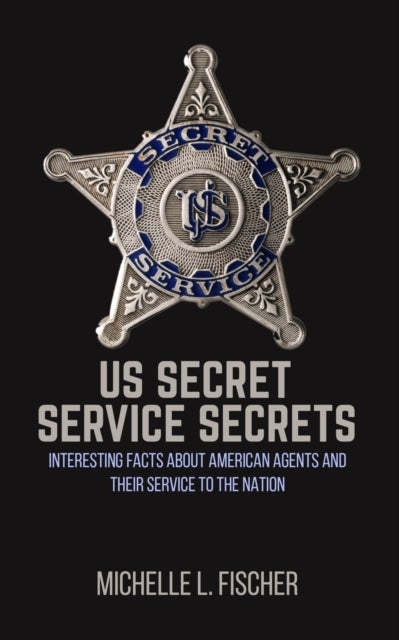 US Secret Service Secrets - Interesting Facts About American Agents And Their Service To The Nation