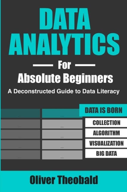 Data Analytics for Absolute Beginners - A Deconstructed Guide to Data Literacy: (Introduction to Data, Data Visualization, Business Intellig