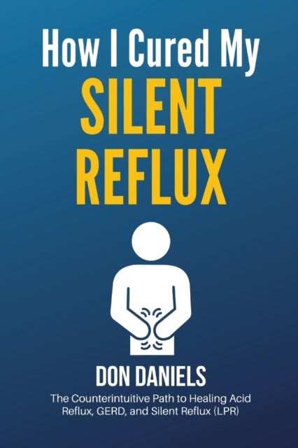 How I Cured My Silent Reflux - The Counterintuitive Path to Healing Acid Reflux, GERD, and Silent Reflux (LPR)