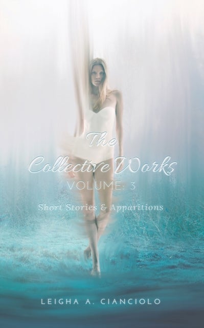The Collective Works - Volume 3: Short Stories & Apparitions