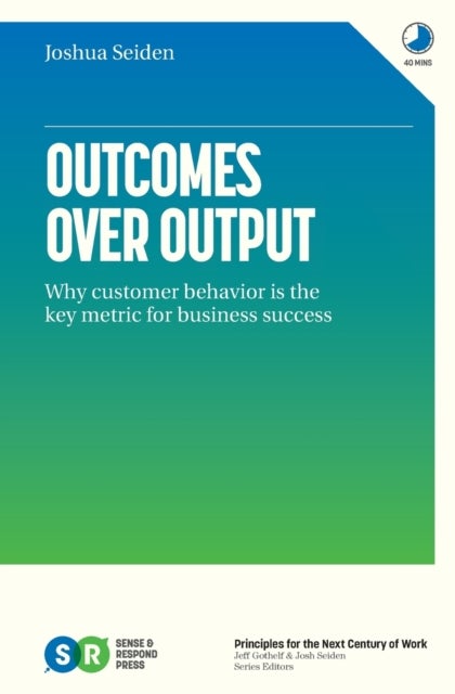 Outcomes Over Output - Why customer behavior is the key metric for business success
