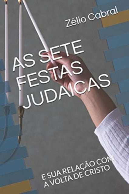 As Sete Festas Judaicas - E Sua Relacao Com a VOLTA de Cristo