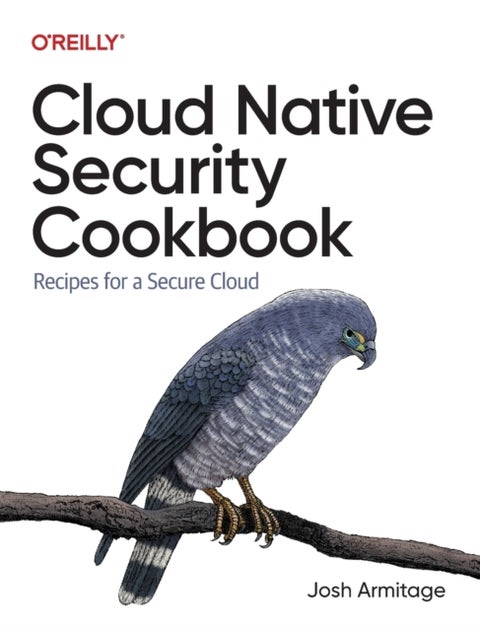 Cloud Native Security Cookbook - Recipes for a Secure Cloud
