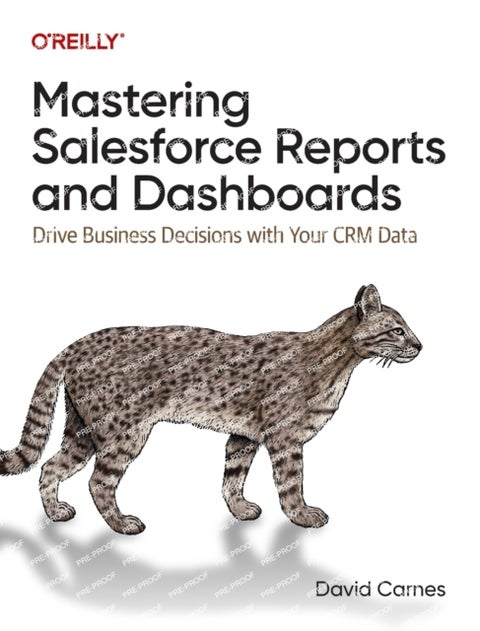 Mastering Salesforce Reports and Dashboards - Drive Business Decisions with Your CRM Data