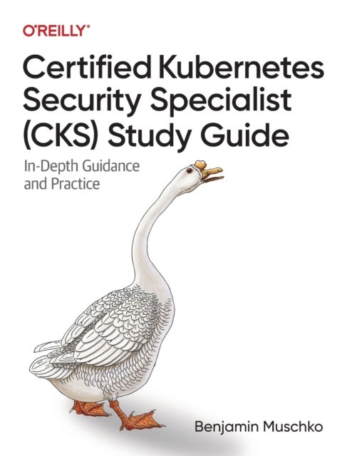 Certified Kubernetes Security Specialist (CKS) Study Guide - In-Depth Guidance and Practice