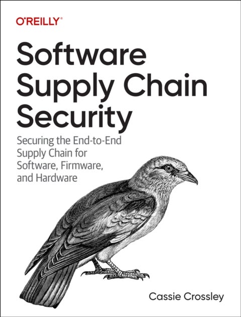 Software Supply Chain Security - Securing the End-to-End Supply Chain for Software, Firmware, and Hardware