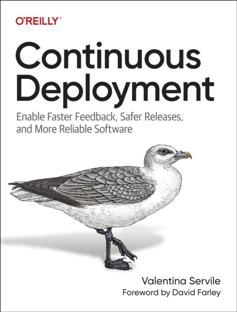 Continuous Deployment - Enable Faster Feedback, Safer Releases, and More Reliable Software