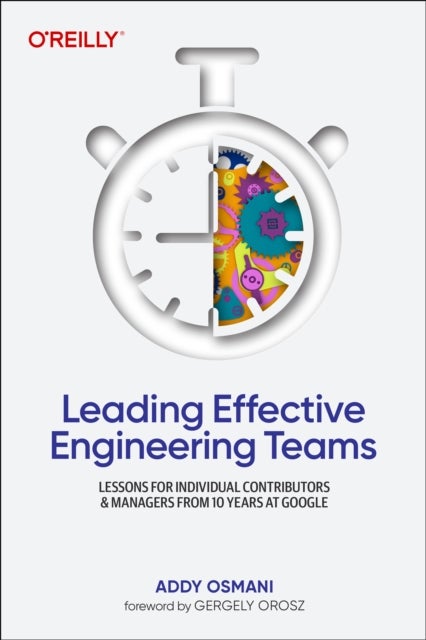 Leading Effective Engineering Teams - Lessons for Individual Contributors and Managers from 10 Years at Google