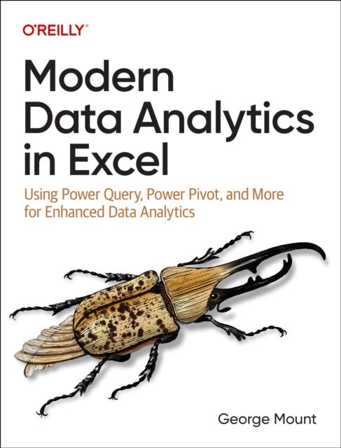 Modern Data Analytics in Excel - Using Power Query, Power Pivot and More for Enhanced Data Analytics
