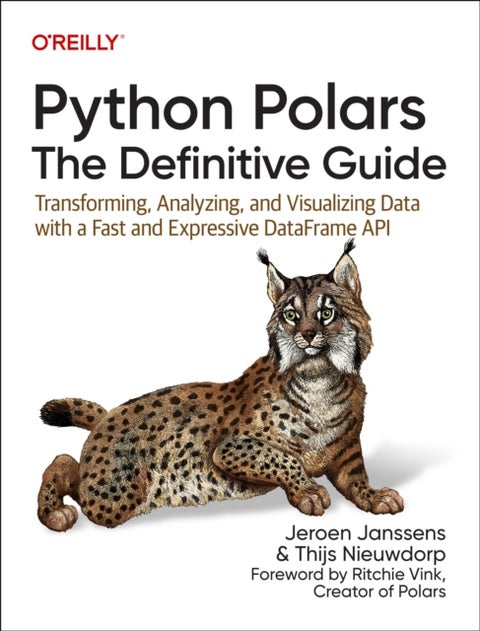 Python Polars: The Definitive Guide - Transforming, Analyzing, and Visualizing Data with a Fast and Expressive Dataframe API