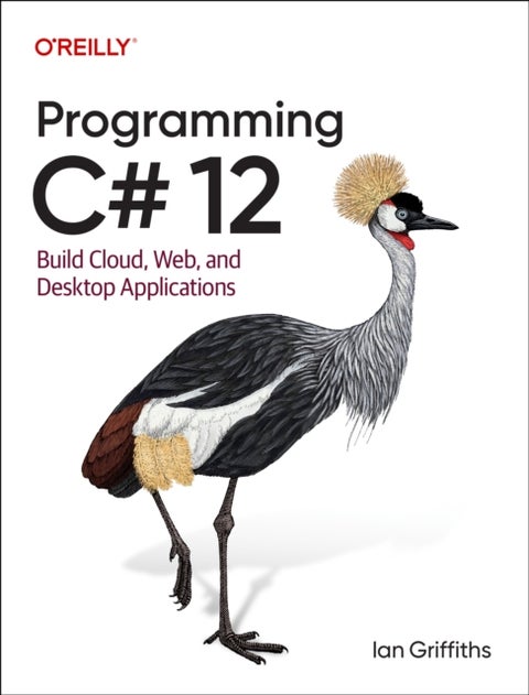 Programming C# 12 - Build Cloud, Web, and Desktop Applications