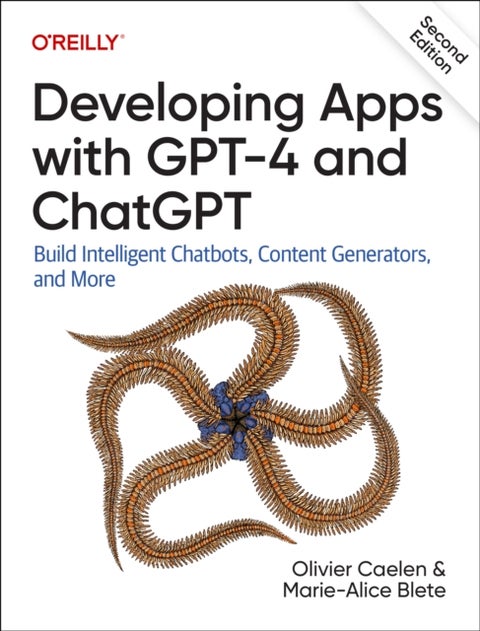 Developing Apps with GPT-4 and ChatGPT - Build Intelligent Chatbots, Content Generators, and More