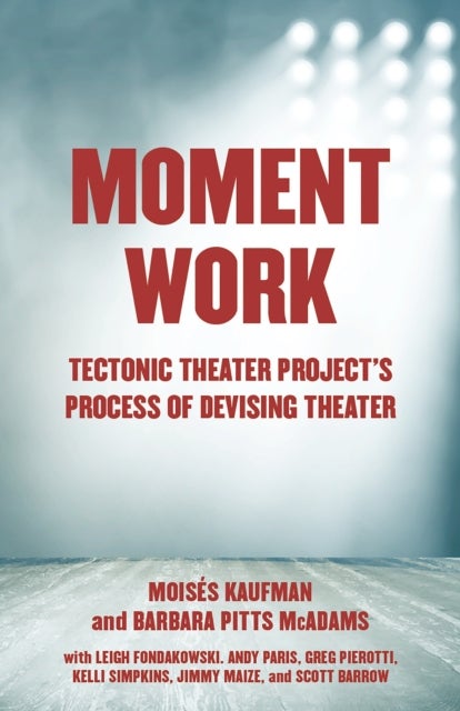 Moment Work - Tectonic Theater Project's Method of Creating Drama
