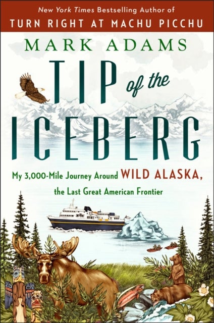 Tip Of The Iceberg - My 3,000-Mile Journey Around Wild Alaska, the Last Great American Frontier