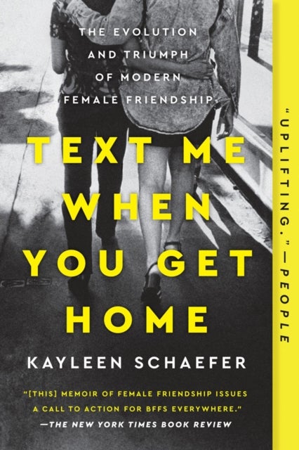 Text Me When You Get Home - The Evolution and Triumph of Modern Female Friendships